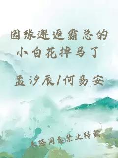 因缘邂逅霸总的小白花掉马了